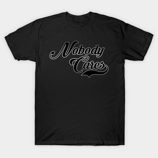 Nobody Cares T-Shirt by Spilled Ink